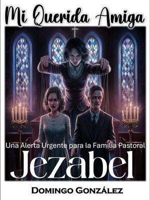 Mi Querida Amiga Jezabel--Una Alerta Urgente para la Familia Pastoral. - ebook